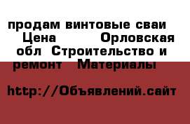 продам винтовые сваи 57 › Цена ­ 800 - Орловская обл. Строительство и ремонт » Материалы   